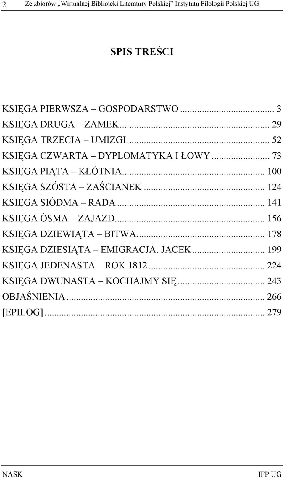 .. 100 KSIĘGA SZÓSTA ZAŚCIANEK... 124 KSIĘGA SIÓDMA RADA... 141 KSIĘGA ÓSMA ZAJAZD... 156 KSIĘGA DZIEWIĄTA BITWA.