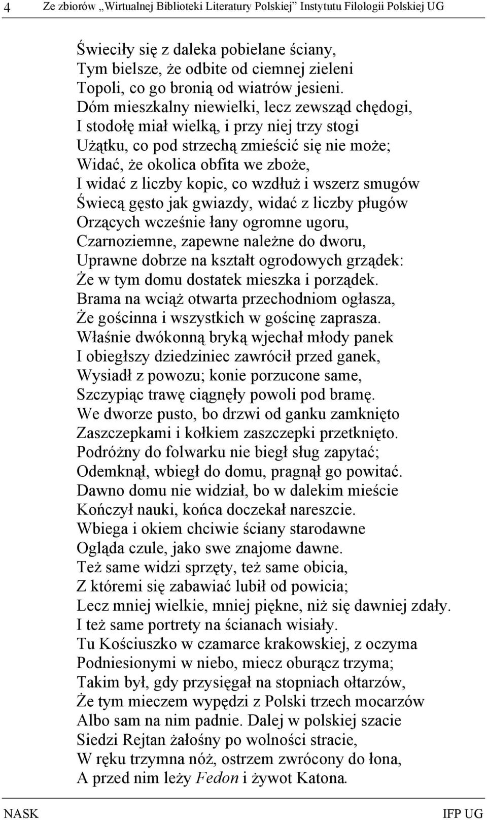 Dóm mieszkalny niewielki, lecz zewsząd chędogi, I stodołę miał wielką, i przy niej trzy stogi Użątku, co pod strzechą zmieścić się nie może; Widać, że okolica obfita we zboże, I widać z liczby kopic,