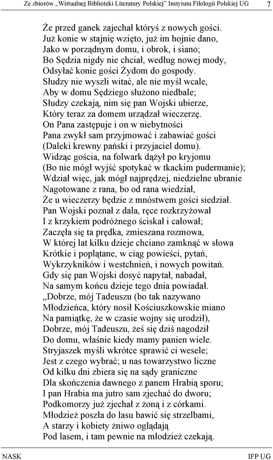 Słudzy nie wyszli witać, ale nie myśl wcale, Aby w domu Sędziego służono niedbale; Słudzy czekają, nim się pan Wojski ubierze, Który teraz za domem urządzał wieczerzę.