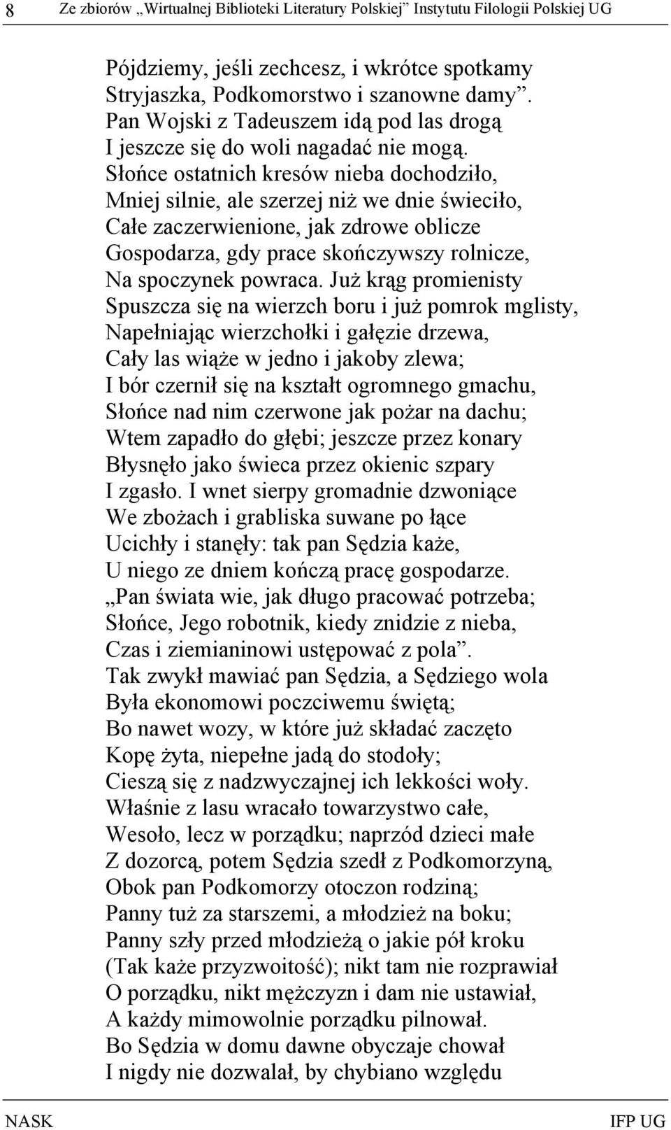 Słońce ostatnich kresów nieba dochodziło, Mniej silnie, ale szerzej niż we dnie świeciło, Całe zaczerwienione, jak zdrowe oblicze Gospodarza, gdy prace skończywszy rolnicze, Na spoczynek powraca.