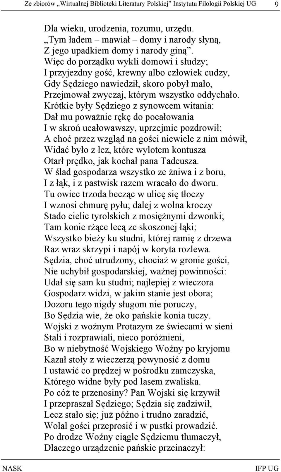 Krótkie były Sędziego z synowcem witania: Dał mu poważnie rękę do pocałowania I w skroń ucałowawszy, uprzejmie pozdrowił; A choć przez wzgląd na gości niewiele z nim mówił, Widać było z łez, które
