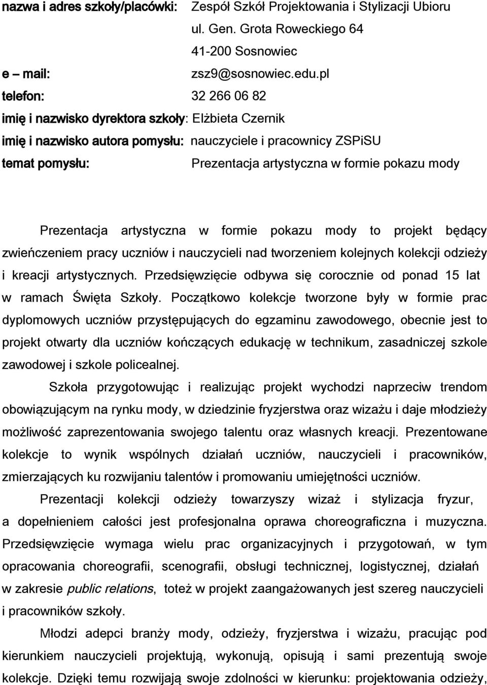 pokazu mody artystyczna formie pokazu mody to projekt będący zieńczeniem pracy ucznió i nauczycieli nad torzeniem kolejnych kolekcji odzieży i kreacji artystycznych.