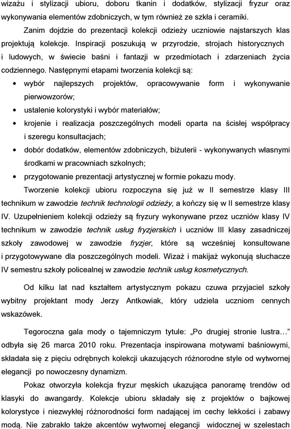 Inspiracji poszukują przyrodzie, strojach historycznych i ludoych, śiecie baśni i fantazji przedmiotach i zdarzeniach życia codziennego.
