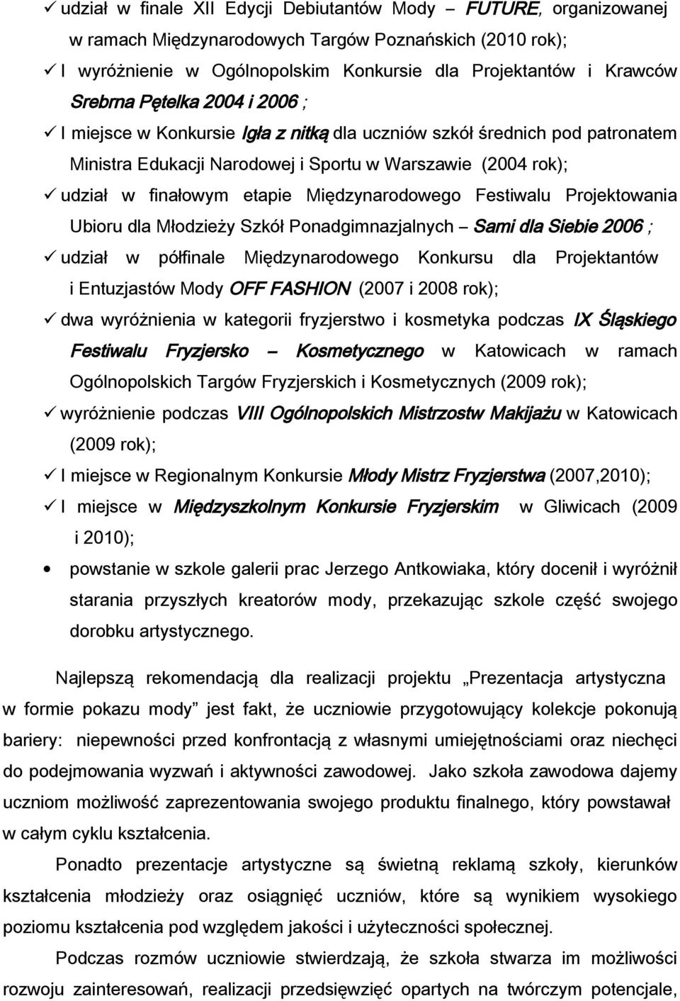 Ubioru dla Młodzieży Szkół Ponadgimnazjalnych Sami dla Siebie 2006 ; udział półfinale Międzynarodoego Konkursu dla Projektantó i Entuzjastó Mody OFF FASHION (2007 i 2008 rok); da yróżnienia kategorii