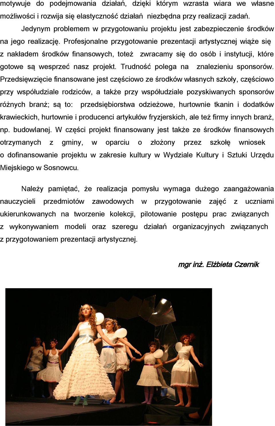 Profesjonalne przygotoanie prezentacji artystycznej iąże się z nakładem środkó finansoych, toteż zracamy się do osób i instytucji, które gotoe są esprzeć nasz projekt.