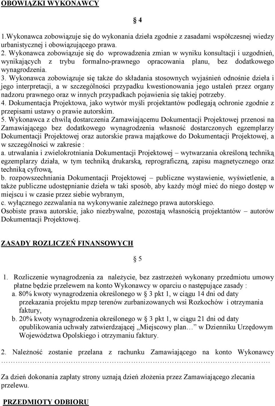 Wykonawca zobowiązuje się także do składania stosownych wyjaśnień odnośnie dzieła i jego interpretacji, a w szczególności przypadku kwestionowania jego ustaleń przez organy nadzoru prawnego oraz w