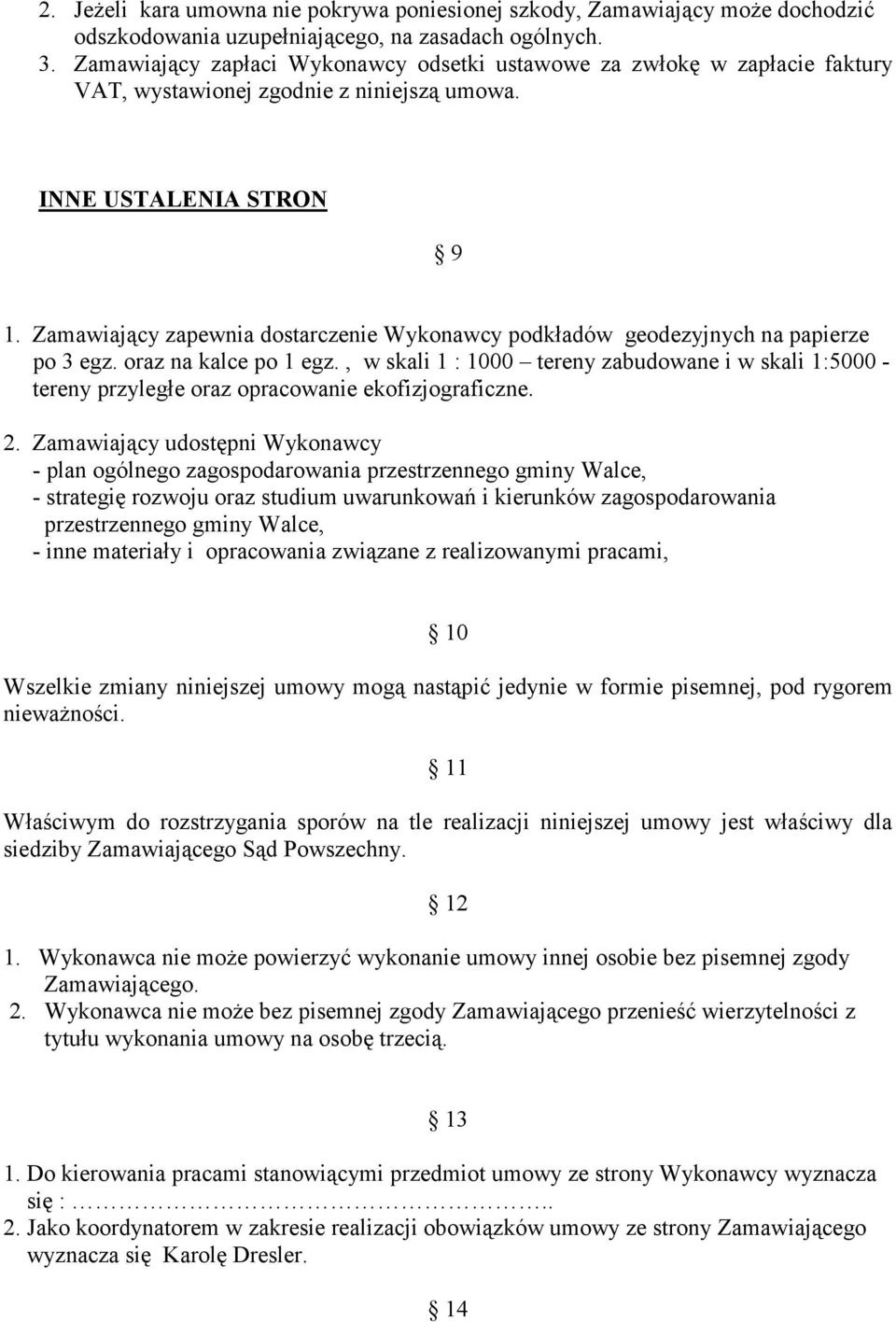 Zamawiający zapewnia dostarczenie Wykonawcy podkładów geodezyjnych na papierze po 3 egz. oraz na kalce po 1 egz.