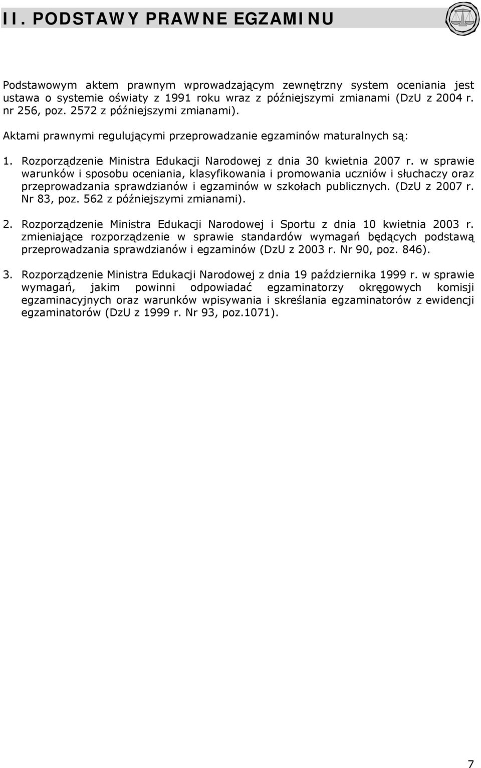 w sprawie warunków i sposobu oceniania, klasyfikowania i promowania uczniów i słuchaczy oraz przeprowadzania sprawdzianów i egzaminów w szkołach publicznych. (DzU z 2007 r. Nr 83, poz.