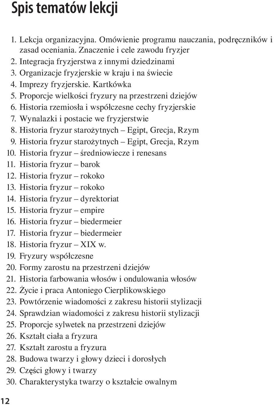 Wynalazki i postacie we fryzjerstwie 8. Historia fryzur staro ytnych Egipt, Grecja, Rzym 9. Historia fryzur staro ytnych Egipt, Grecja, Rzym 10. Historia fryzur redniowiecze i renesans 11.