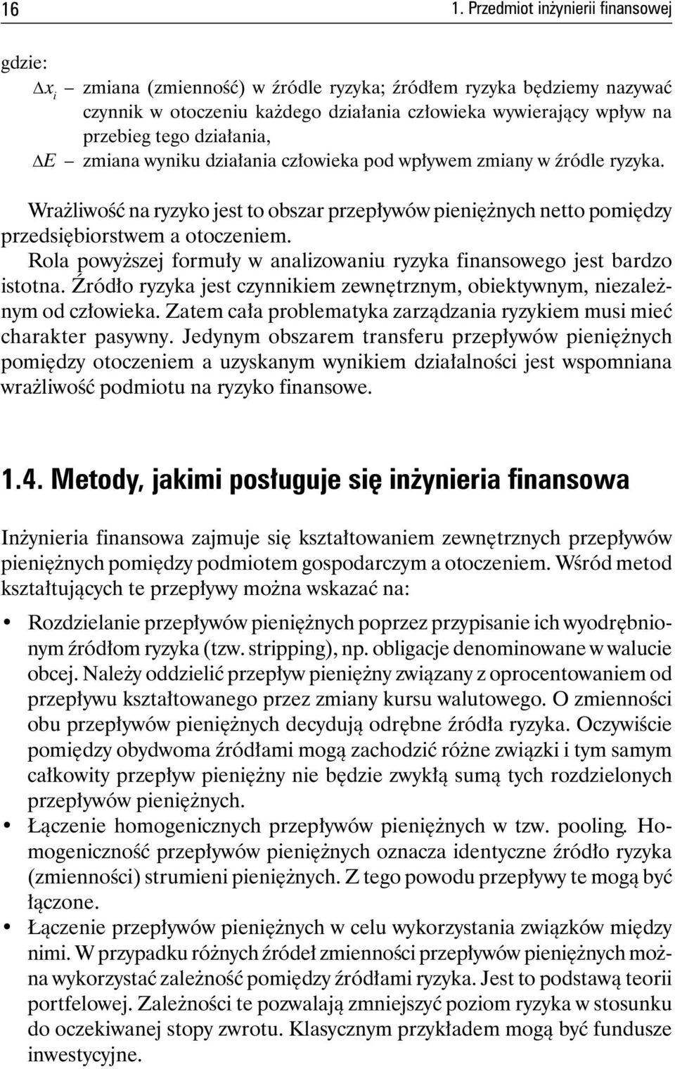 Rola powyższej formuły w analizowaniu ryzyka finansowego jest bardzo istotna. Źródło ryzyka jest czynnikiem zewnętrznym, obiektywnym, niezależnym od człowieka.