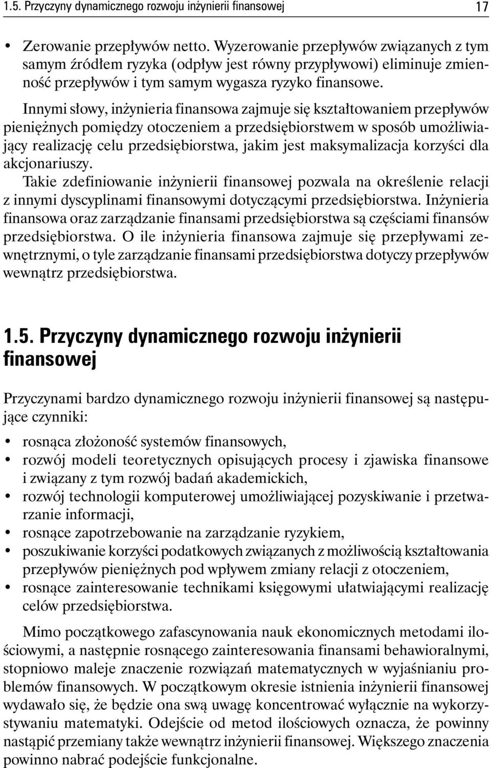 Innymi słowy, inżynieria finansowa zajmuje się kształtowaniem przepływów pieniężnych pomiędzy otoczeniem a przedsiębiorstwem w sposób umożliwiający realizację celu przedsiębiorstwa, jakim jest