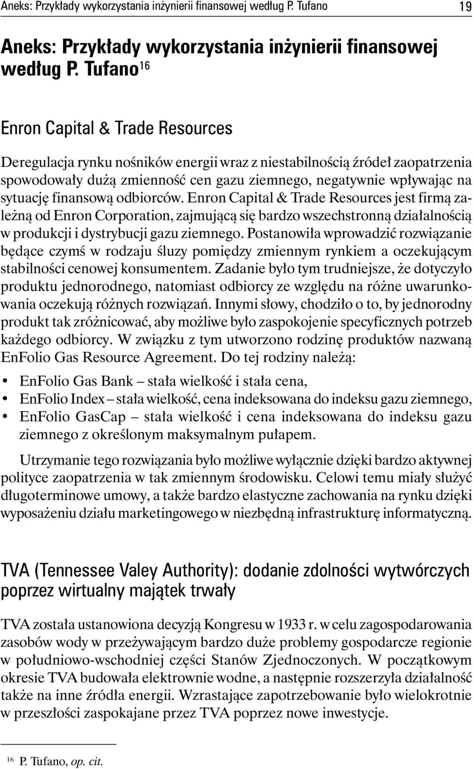 finansową odbiorców. Enron Capital & Trade Resources jest firmą zależną od Enron Corporation, zajmującą się bardzo wszechstronną działalnością w produkcji i dystrybucji gazu ziemnego.
