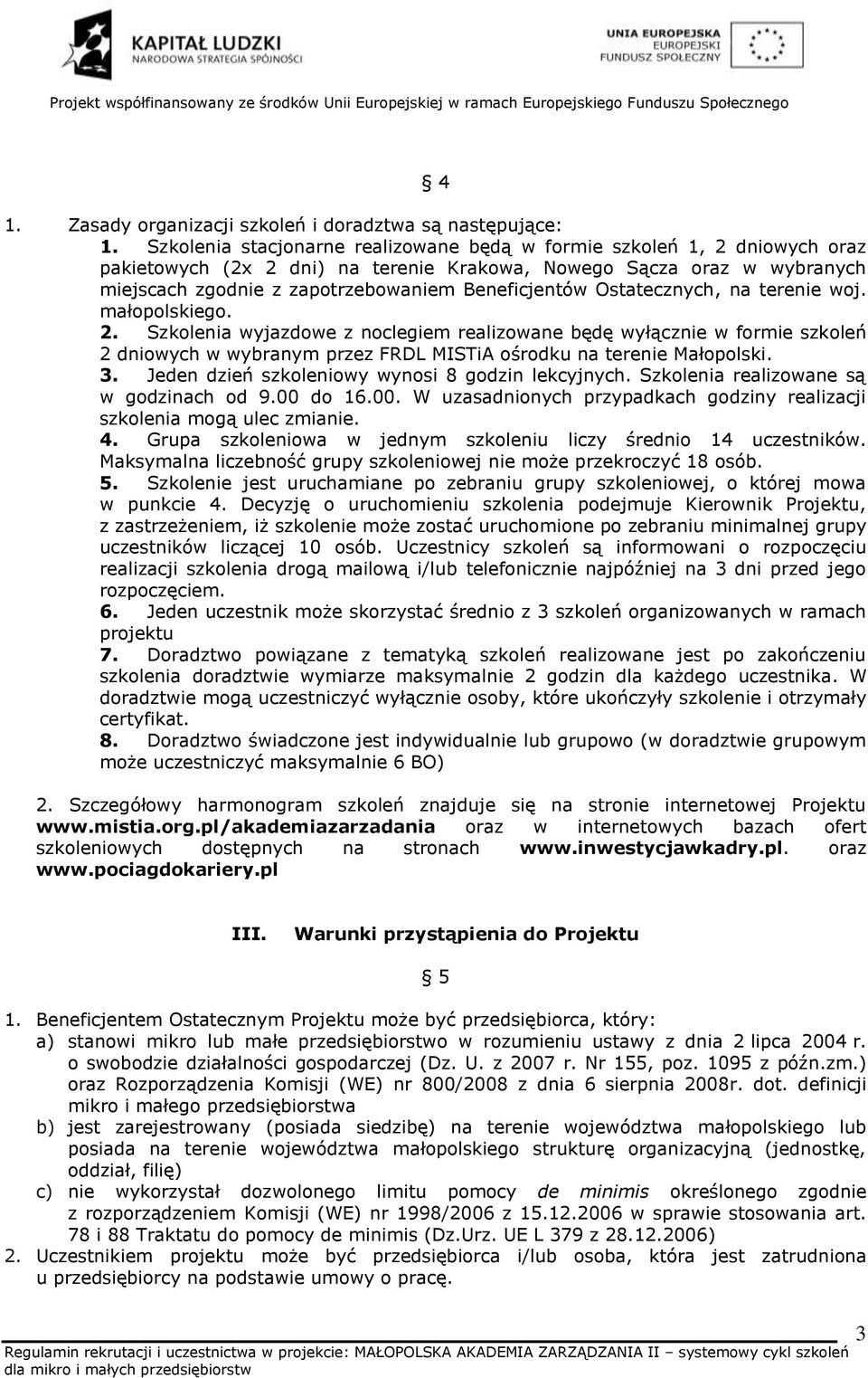 Ostatecznych, na terenie woj. małopolskiego. 2. Szkolenia wyjazdowe z noclegiem realizowane będę wyłącznie w formie szkoleń 2 dniowych w wybranym przez FRDL MISTiA ośrodku na terenie Małopolski. 3.