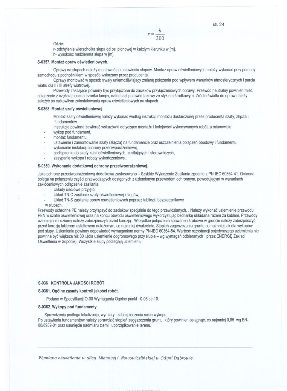 Oprawymontowacwsposóbtrwalyuniemozliwiajacy zmianepolozeniapodwplywemwarunkówatmosferycznych i parcia wiatrudlaii i IIIstrefywiatrowej.