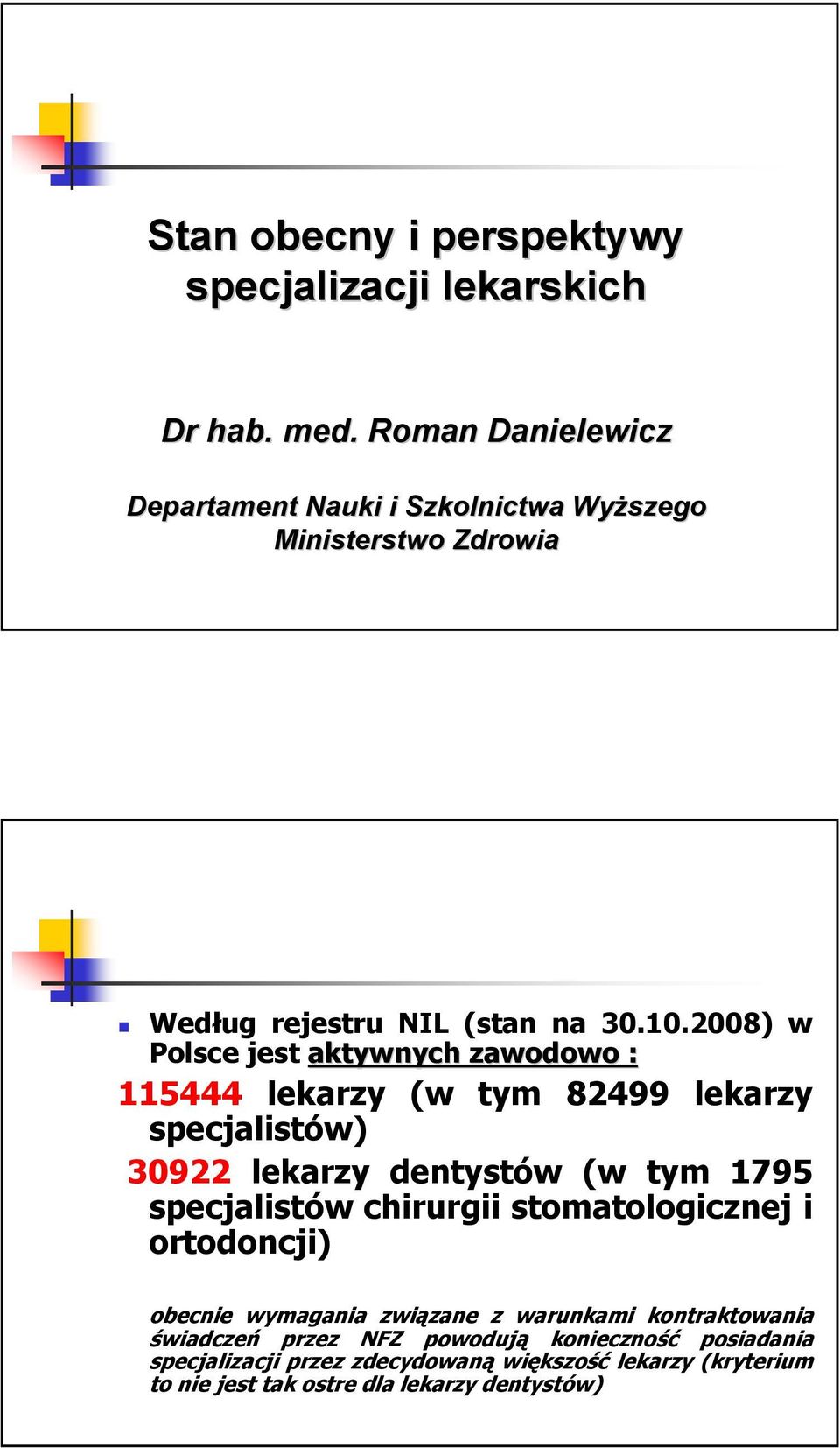 2008) w Polsce jest aktywnych zawodowo : 115444 lekarzy (w tym 82499 lekarzy specjalistów) 30922 lekarzy dentystów (w tym 1795 specjalistów