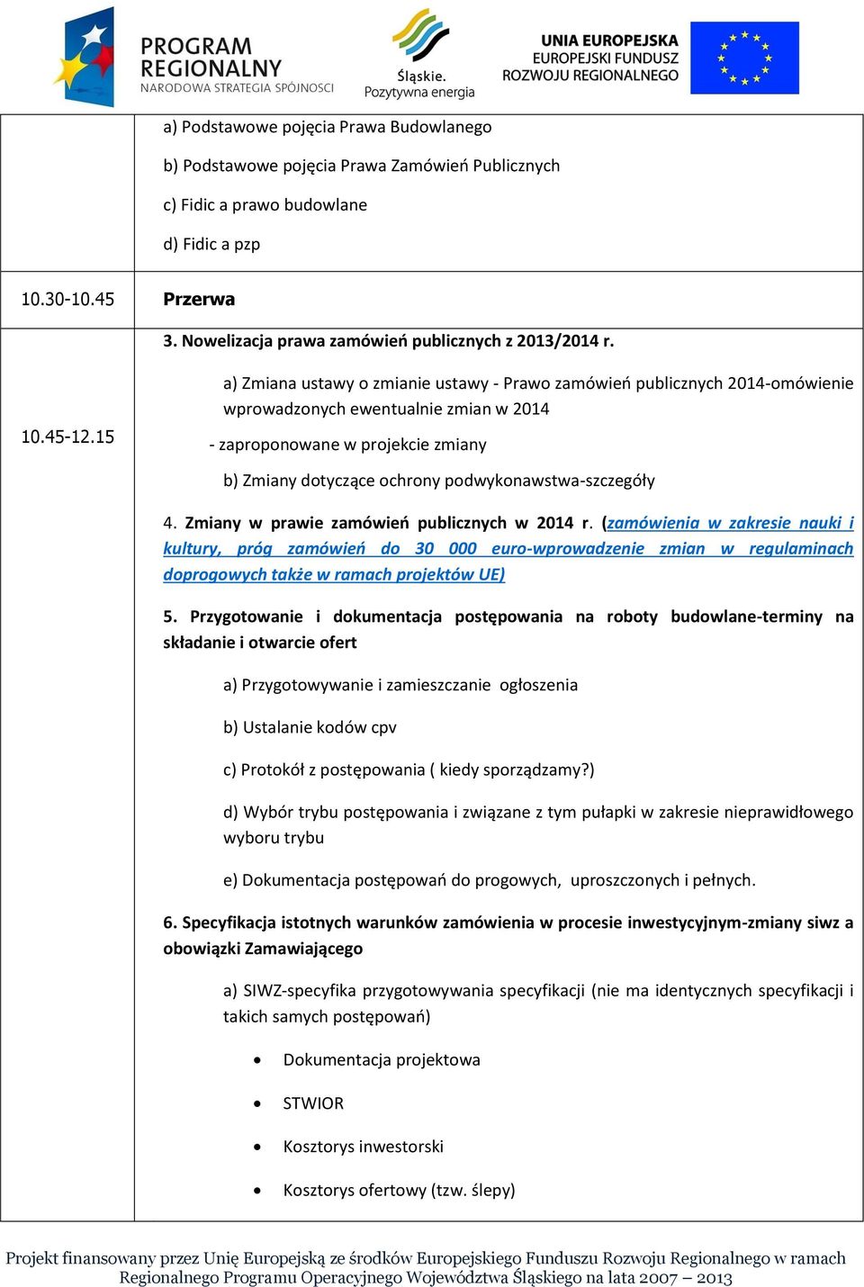 15 a) Zmiana ustawy o zmianie ustawy - Prawo zamówień publicznych 2014-omówienie wprowadzonych ewentualnie zmian w 2014 - zaproponowane w projekcie zmiany b) Zmiany dotyczące ochrony