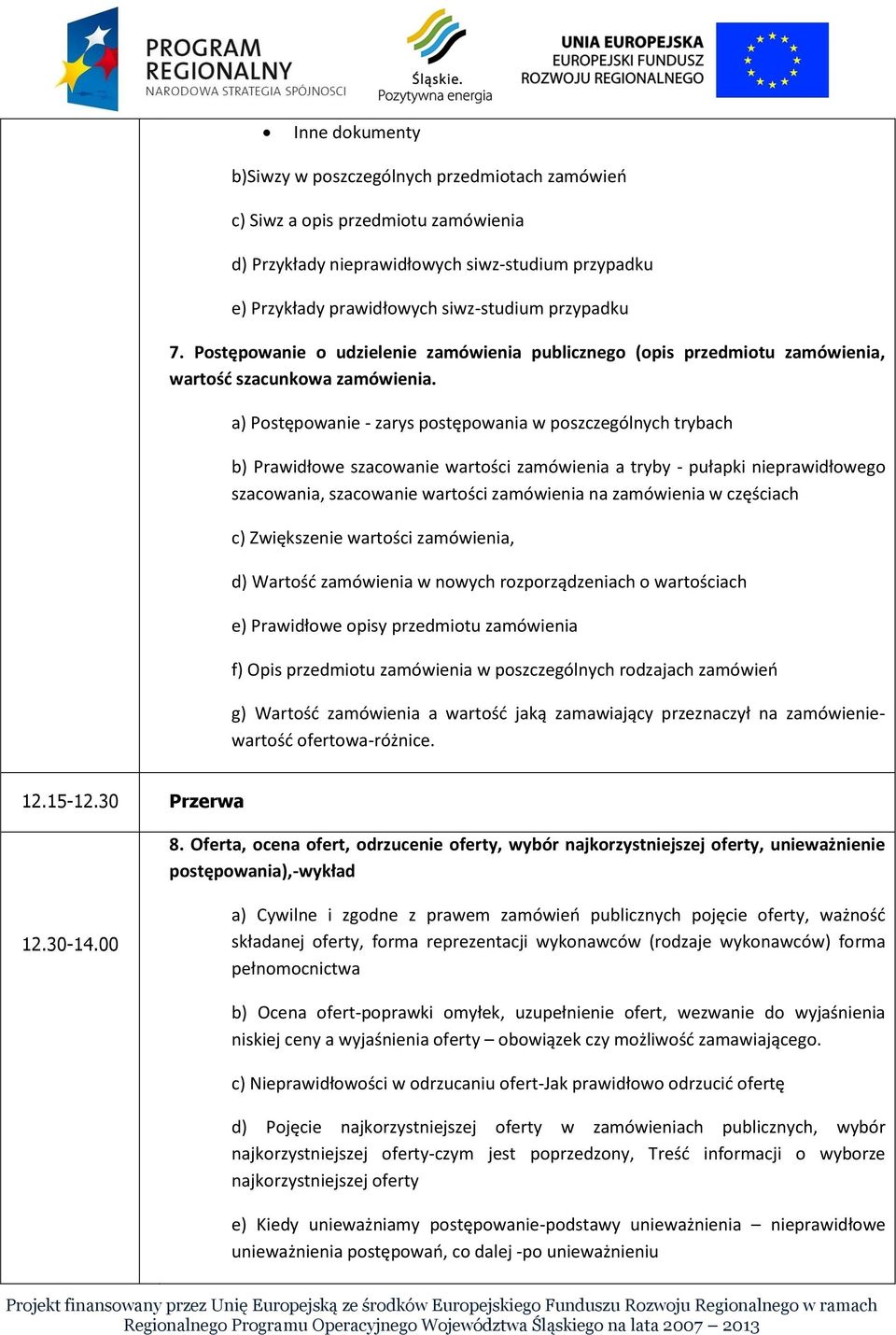 a) Postępowanie - zarys postępowania w poszczególnych trybach b) Prawidłowe szacowanie wartości zamówienia a tryby - pułapki nieprawidłowego szacowania, szacowanie wartości zamówienia na zamówienia w