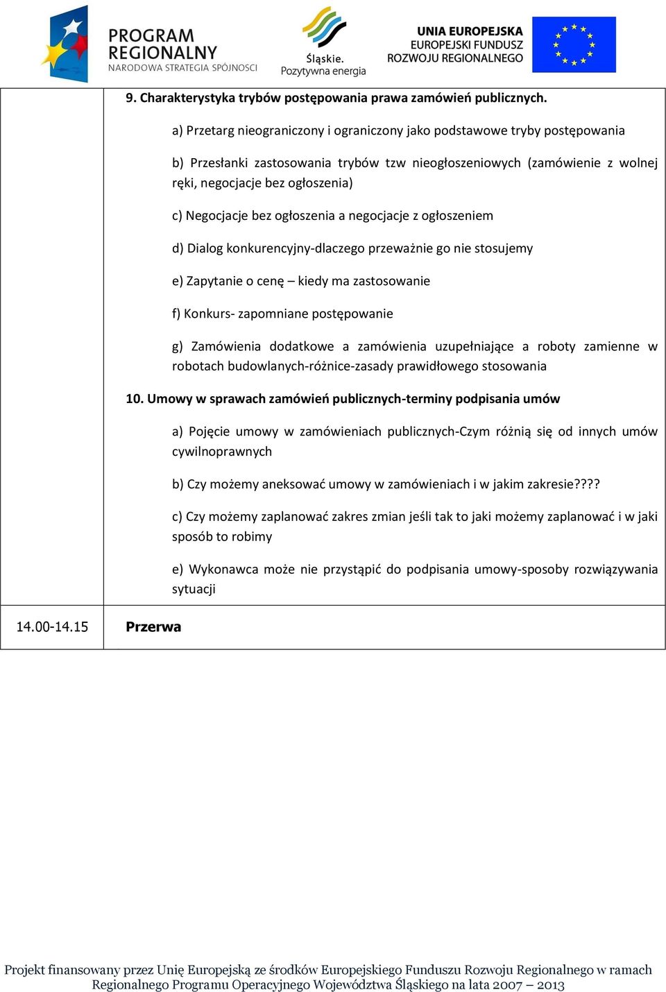 bez ogłoszenia a negocjacje z ogłoszeniem d) Dialog konkurencyjny-dlaczego przeważnie go nie stosujemy e) Zapytanie o cenę kiedy ma zastosowanie f) Konkurs- zapomniane postępowanie g) Zamówienia