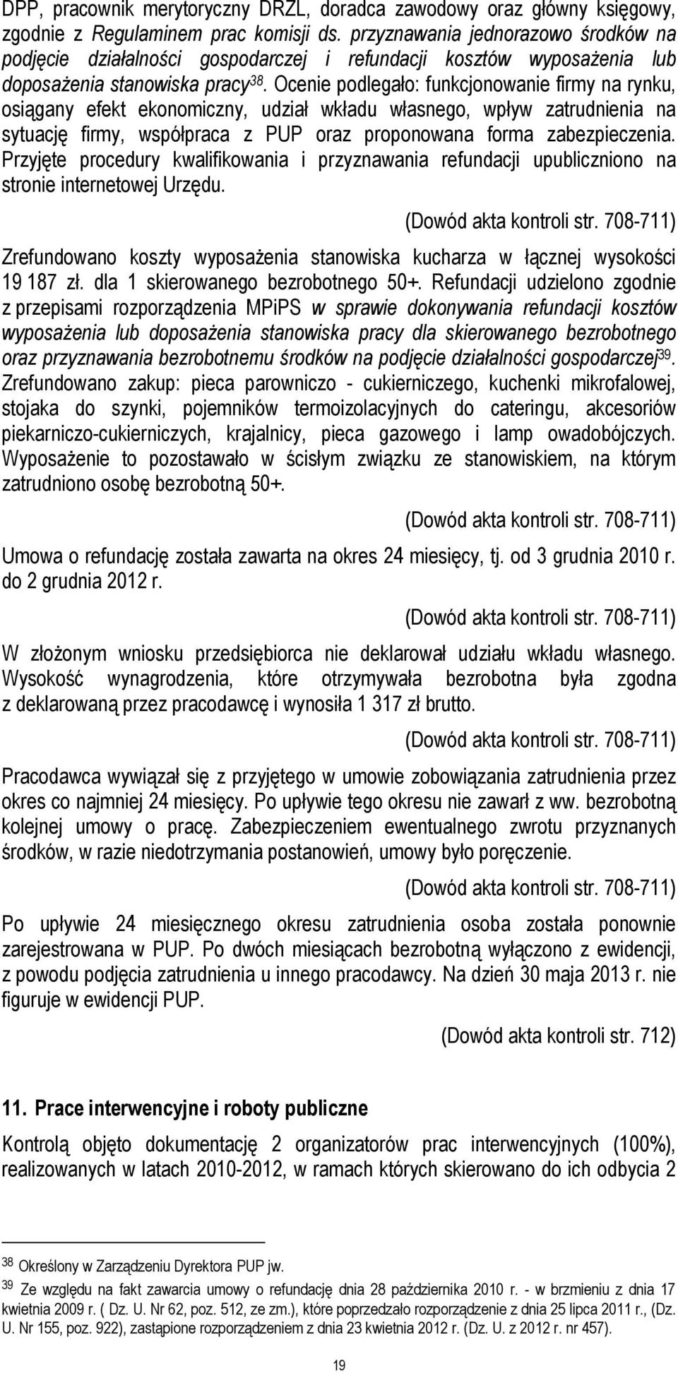 Ocenie podlegało: funkcjonowanie firmy na rynku, osiągany efekt ekonomiczny, udział wkładu własnego, wpływ zatrudnienia na sytuację firmy, współpraca z PUP oraz proponowana forma zabezpieczenia.