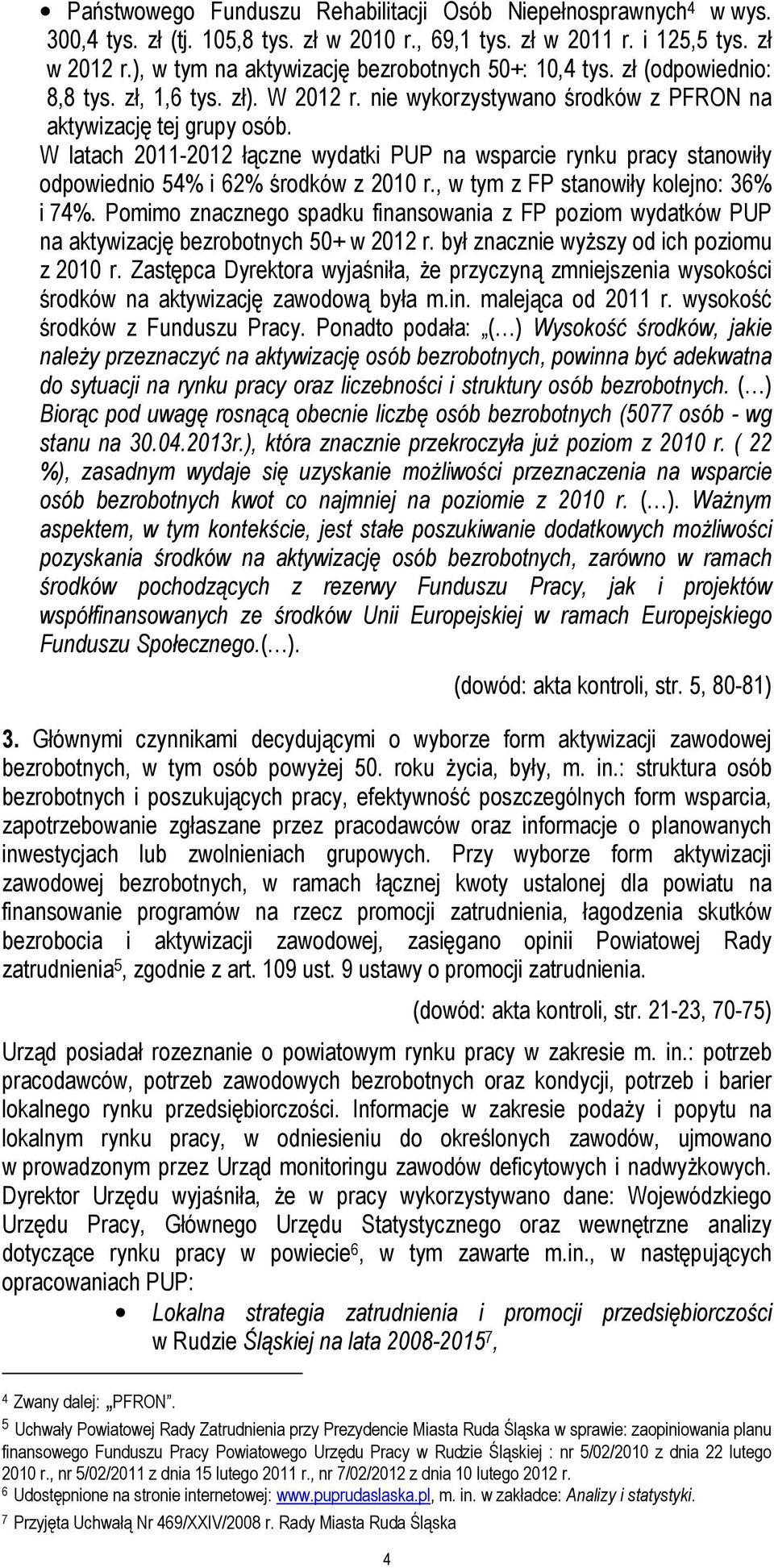 W latach 2011-2012 łączne wydatki PUP na wsparcie rynku pracy stanowiły odpowiednio 54% i 62% środków z 2010 r., w tym z FP stanowiły kolejno: 36% i 74%.