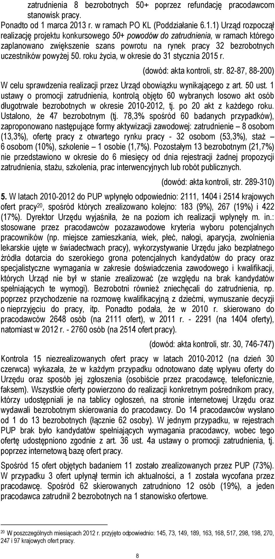 roku życia, w okresie do 31 stycznia 2015 r. (dowód: akta kontroli, str. 82-87, 88-200) W celu sprawdzenia realizacji przez Urząd obowiązku wynikającego z art. 50 ust.