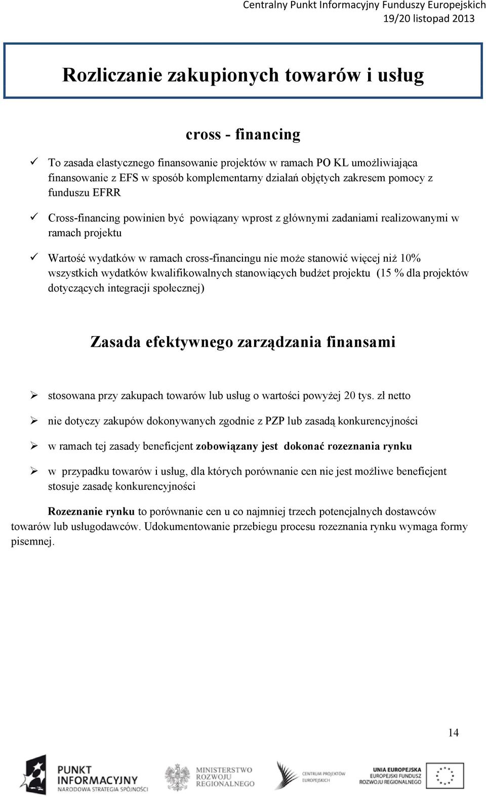 niż 10% wszystkich wydatków kwalifikowalnych stanowiących budżet projektu (15 % dla projektów dotyczących integracji społecznej) Zasada efektywnego zarządzania finansami stosowana przy zakupach