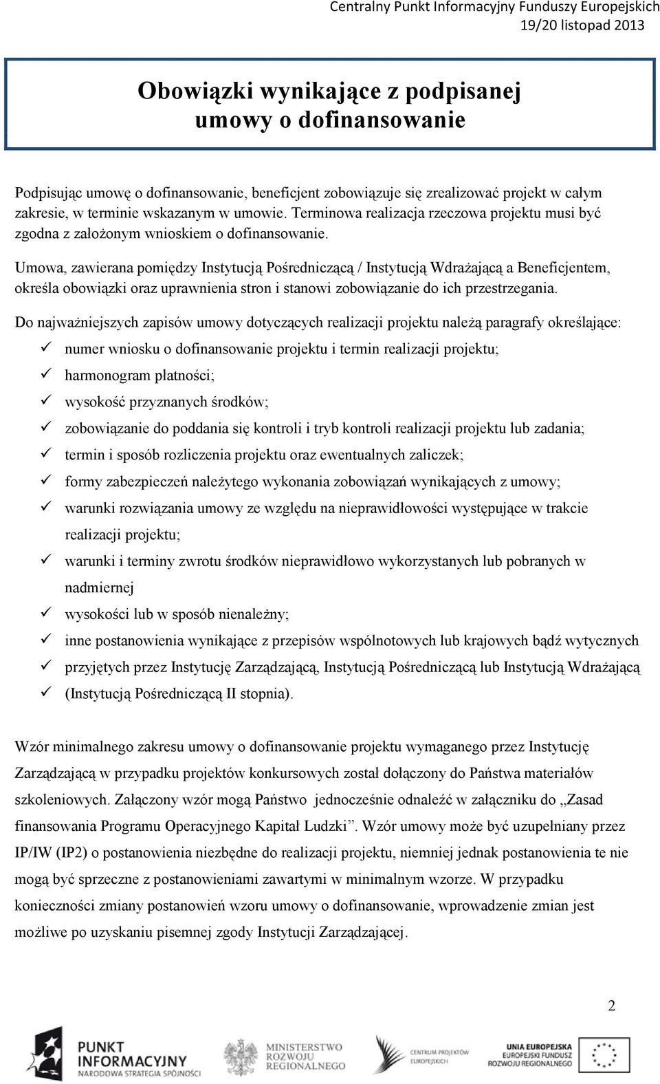 Umowa, zawierana pomiędzy Instytucją Pośredniczącą / Instytucją Wdrażającą a Beneficjentem, określa obowiązki oraz uprawnienia stron i stanowi zobowiązanie do ich przestrzegania.