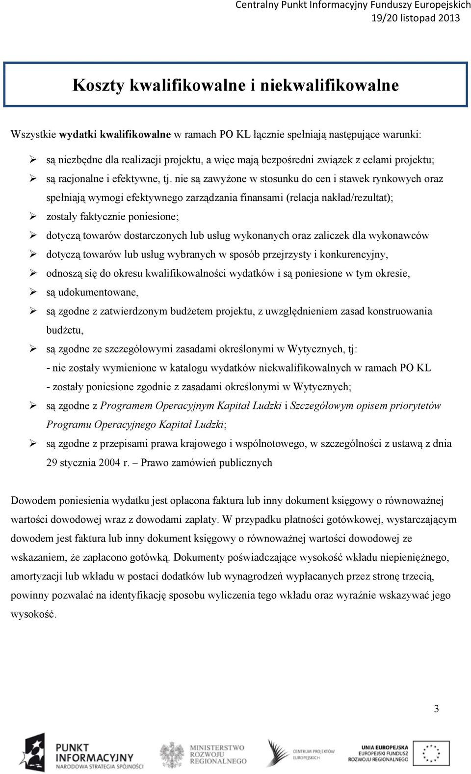 nie są zawyżone w stosunku do cen i stawek rynkowych oraz spełniają wymogi efektywnego zarządzania finansami (relacja nakład/rezultat); zostały faktycznie poniesione; dotyczą towarów dostarczonych