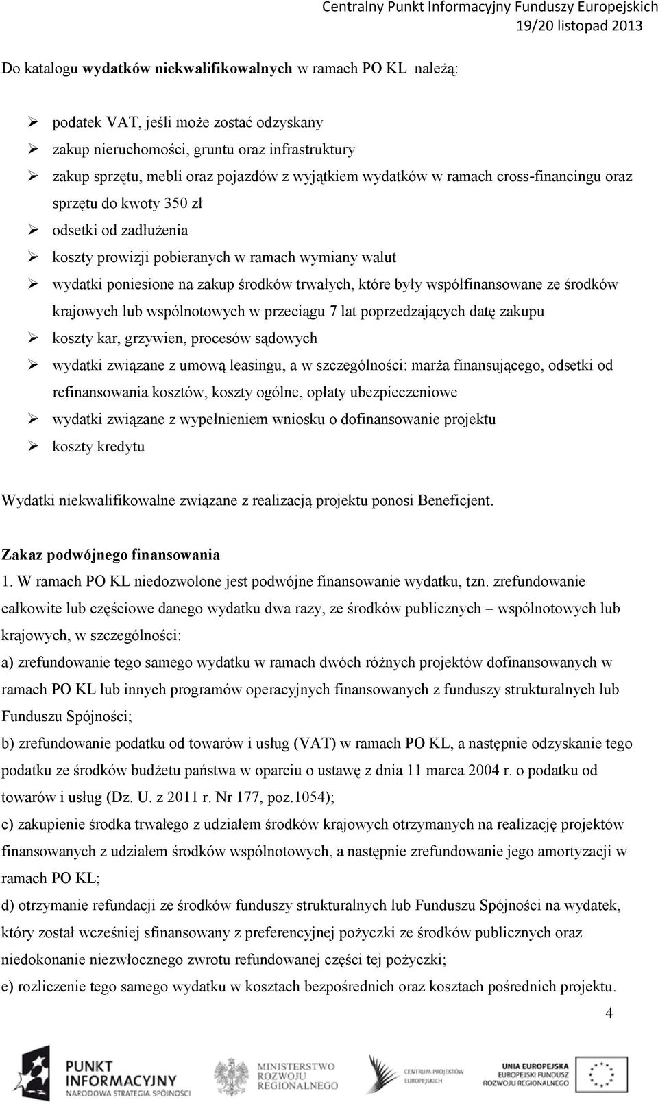 wydatki poniesione na zakup środków trwałych, które były współfinansowane ze środków krajowych lub wspólnotowych w przeciągu 7 lat poprzedzających datę zakupu koszty kar, grzywien, procesów sądowych