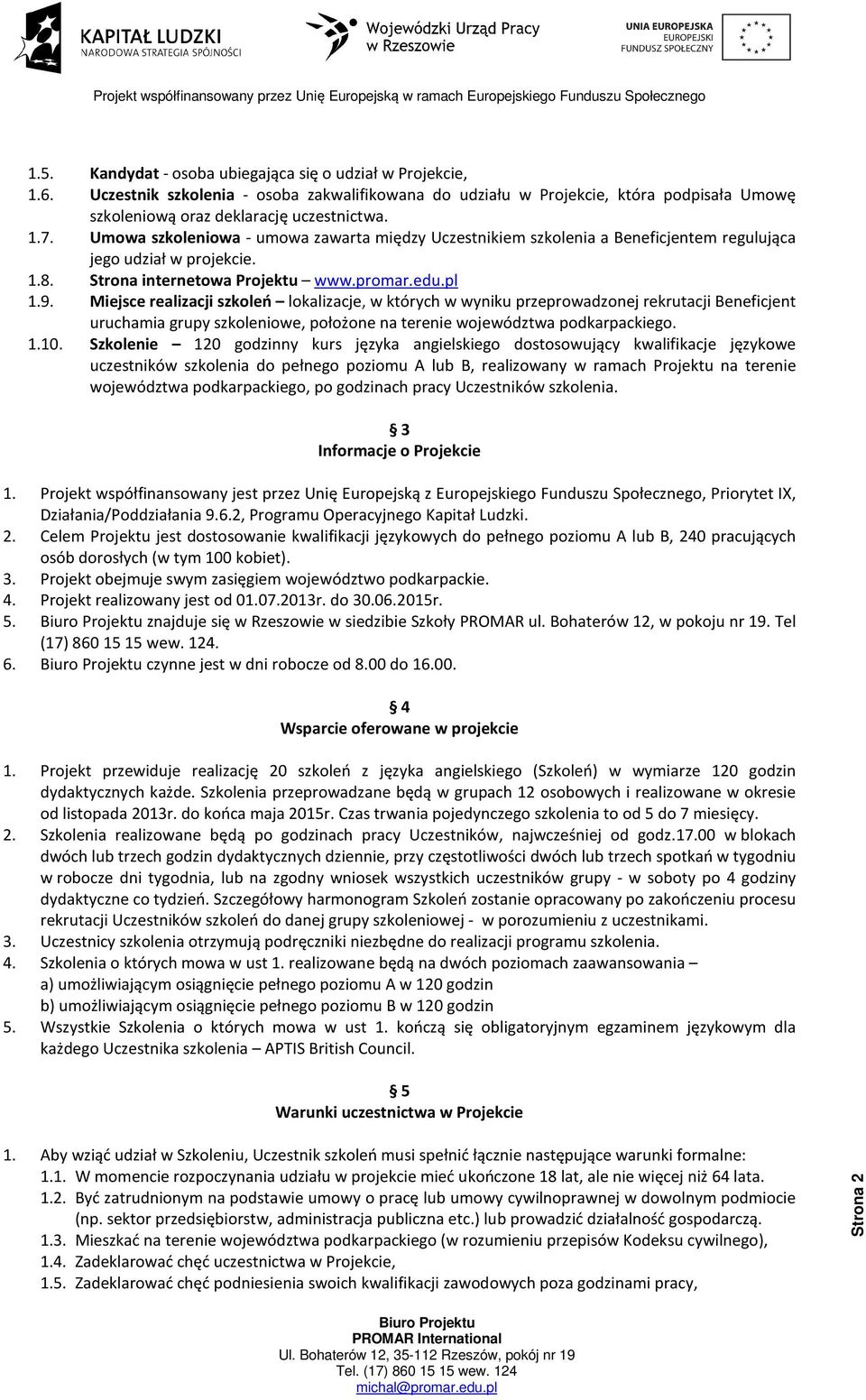 Miejsce realizacji szkoleń lokalizacje, w których w wyniku przeprowadzonej rekrutacji Beneficjent uruchamia grupy szkoleniowe, położone na terenie województwa podkarpackiego. 1.10.