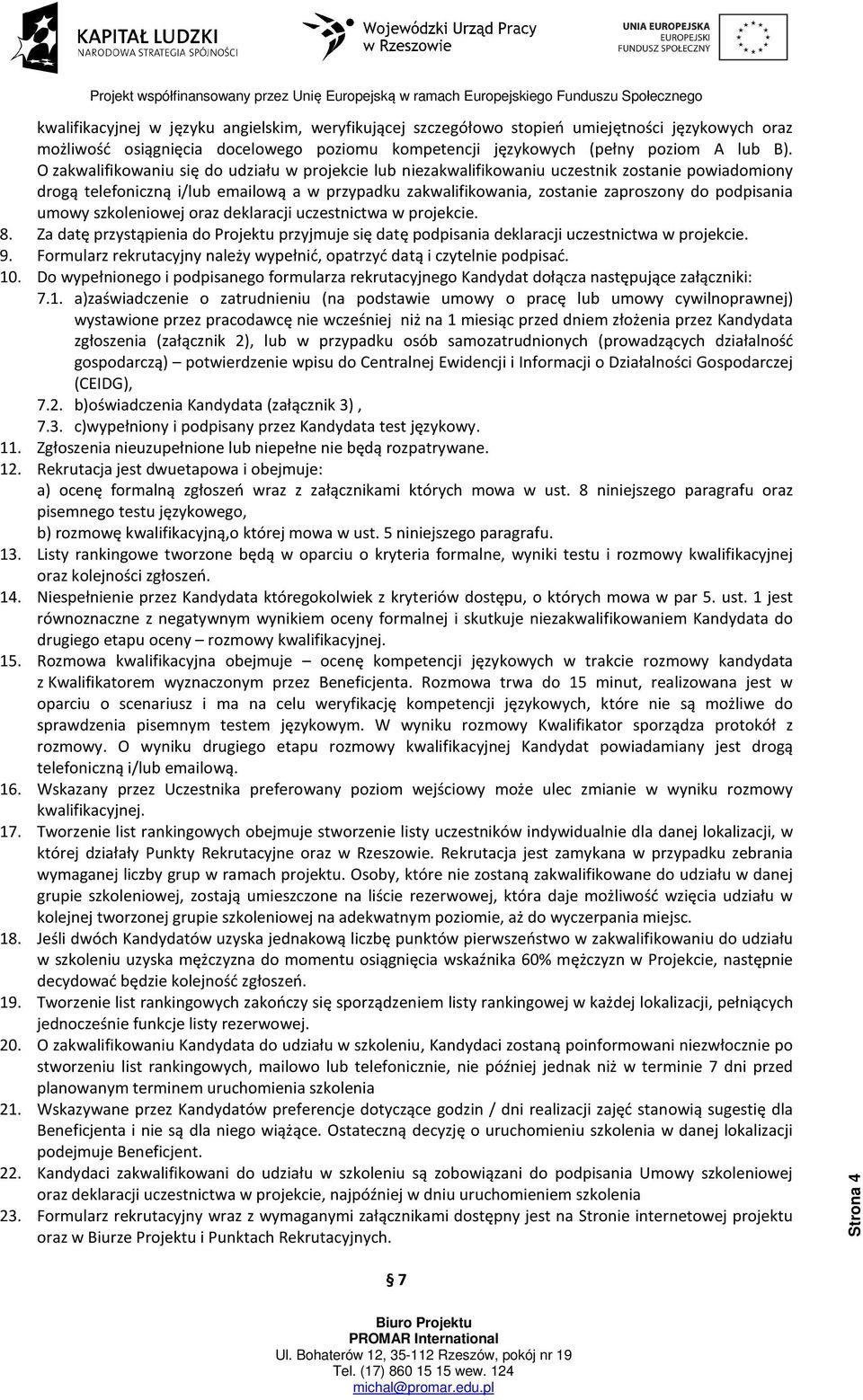 podpisania umowy szkoleniowej oraz deklaracji uczestnictwa w projekcie. 8. Za datę przystąpienia do Projektu przyjmuje się datę podpisania deklaracji uczestnictwa w projekcie. 9.