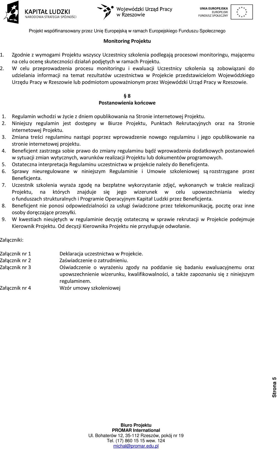 Pracy w Rzeszowie lub podmiotom upoważnionym przez Wojewódzki Urząd Pracy w Rzeszowie. 8 Postanowienia końcowe 1. Regulamin wchodzi w życie z dniem opublikowania na Stronie internetowej Projektu. 2.