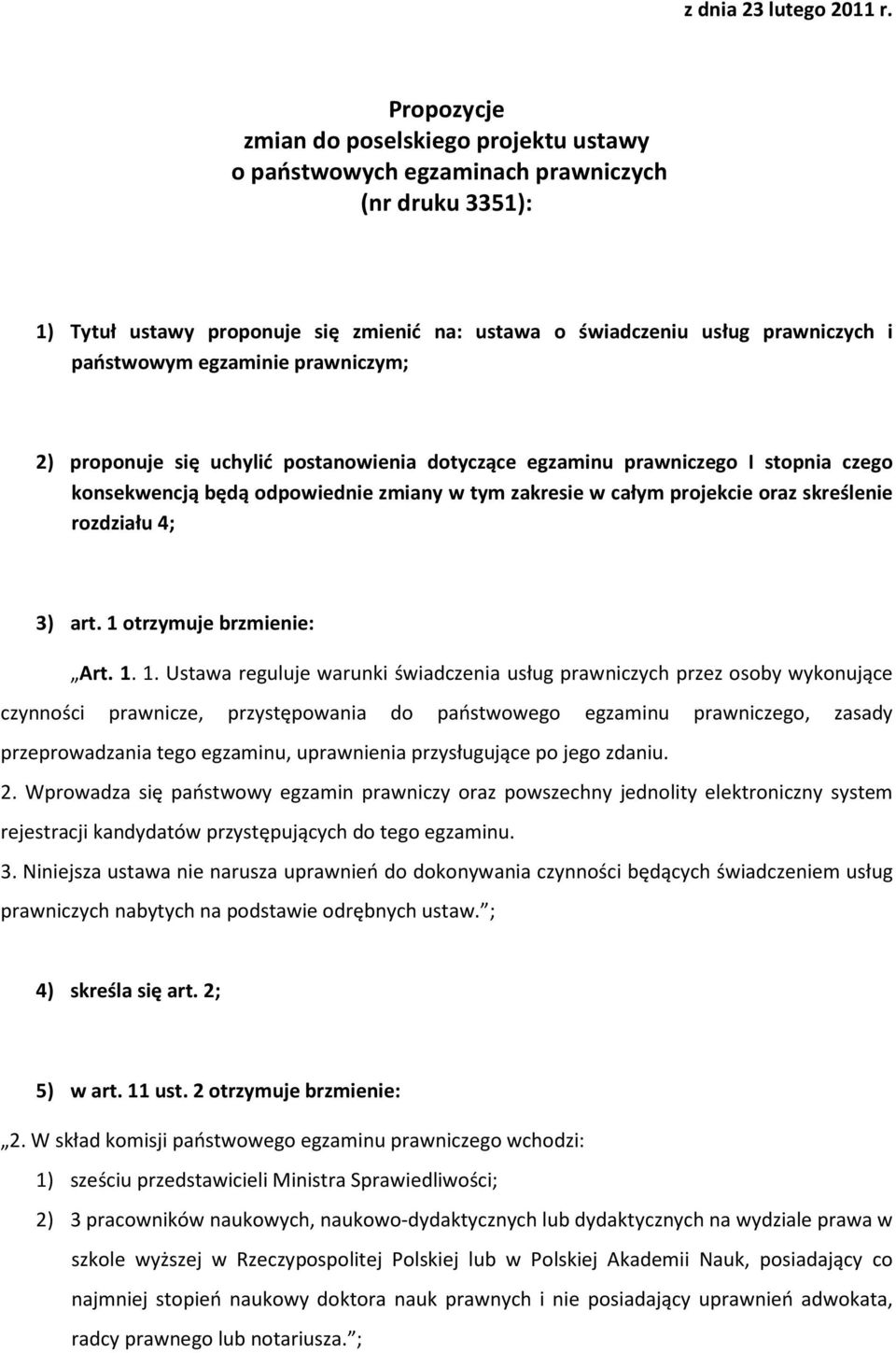 egzaminie prawniczym; 2) proponuje się uchylić postanowienia dotyczące egzaminu prawniczego I stopnia czego konsekwencją będą odpowiednie zmiany w tym zakresie w całym projekcie oraz skreślenie