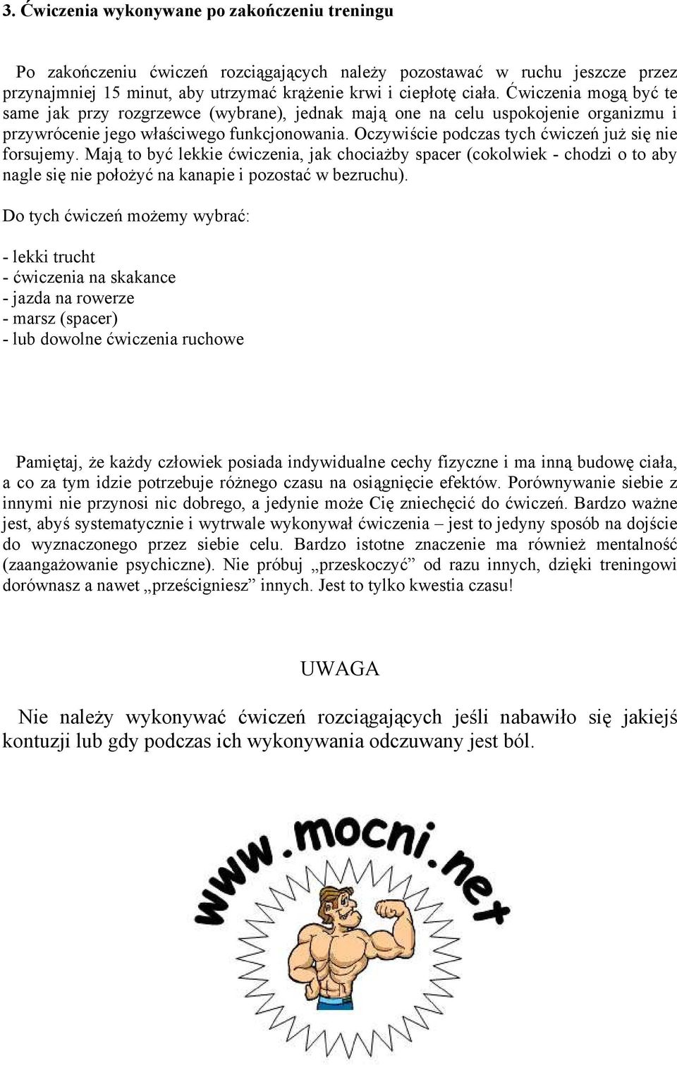 Oczywiście podczas tych ćwiczeń już się nie forsujemy. Mają to być lekkie ćwiczenia, jak chociażby spacer (cokolwiek - chodzi o to aby nagle się nie położyć na kanapie i pozostać w bezruchu).