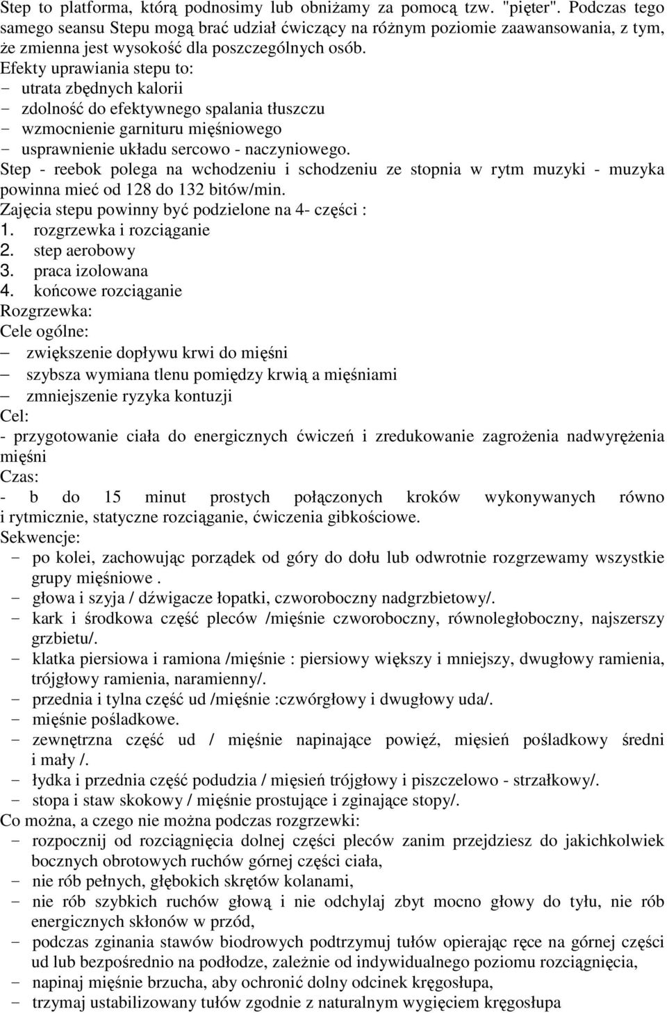 Efekty uprawiania stepu to: - utrata zbędnych kalorii - zdolność do efektywnego spalania tłuszczu - wzmocnienie garnituru mięśniowego - usprawnienie układu sercowo - naczyniowego.