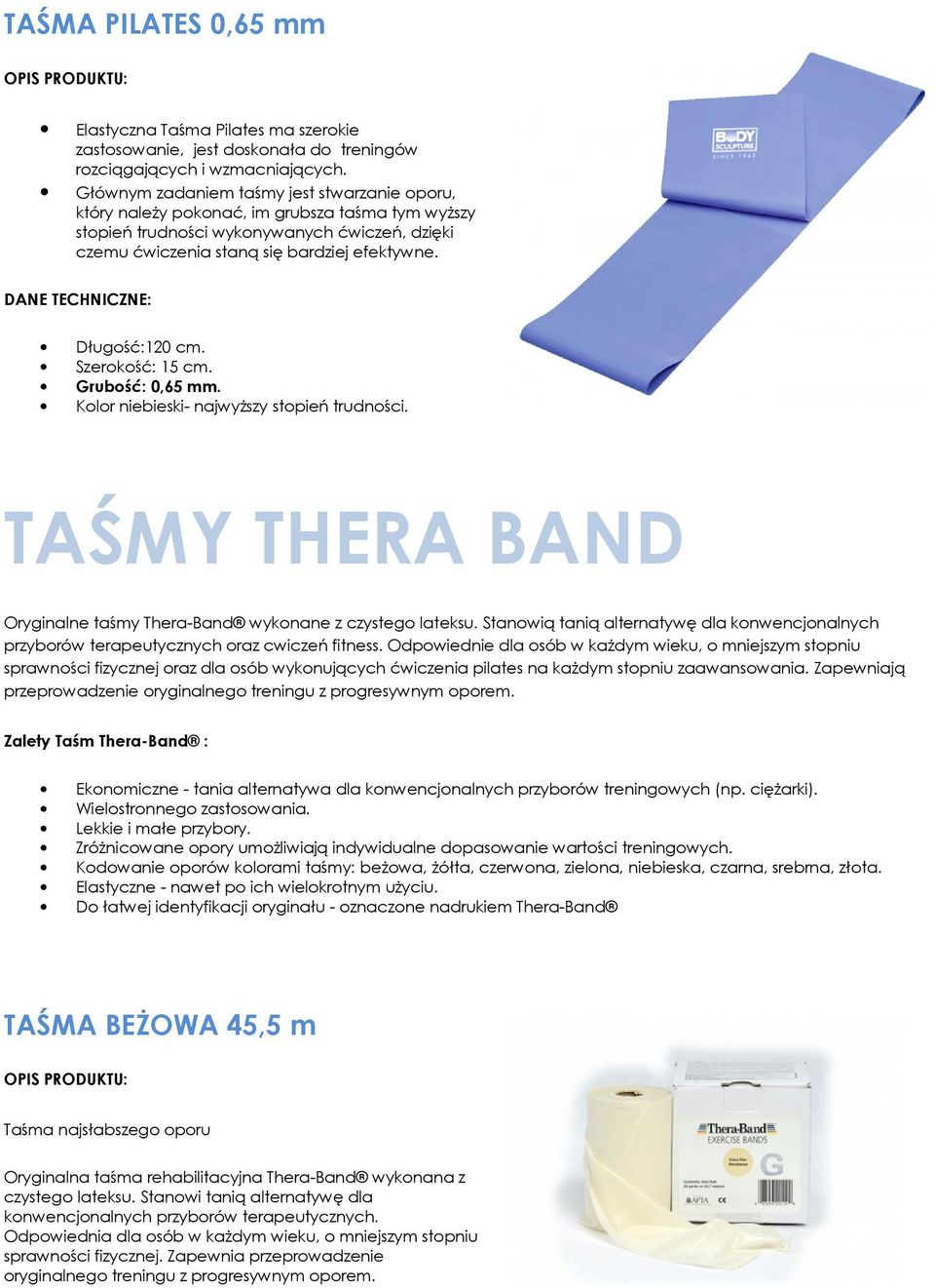 DANE TECHNICZNE: Długość:120 cm. Szerokość: 15 cm. Grubość: 0,65 mm. Kolor niebieski- najwyższy stopień trudności. TAŚMY THERA BAND Oryginalne taśmy Thera-Band wykonane z czystego lateksu.