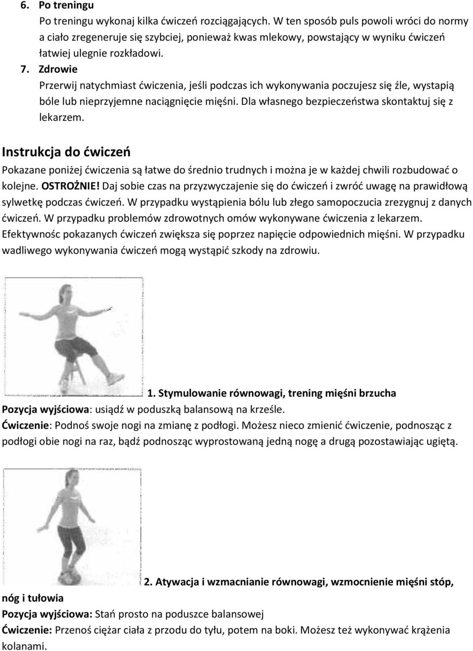 Zdrowie Przerwij natychmiast ćwiczenia, jeśli podczas ich wykonywania poczujesz się źle, wystapią bóle lub nieprzyjemne naciągnięcie mięśni. Dla własnego bezpieczeństwa skontaktuj się z lekarzem.