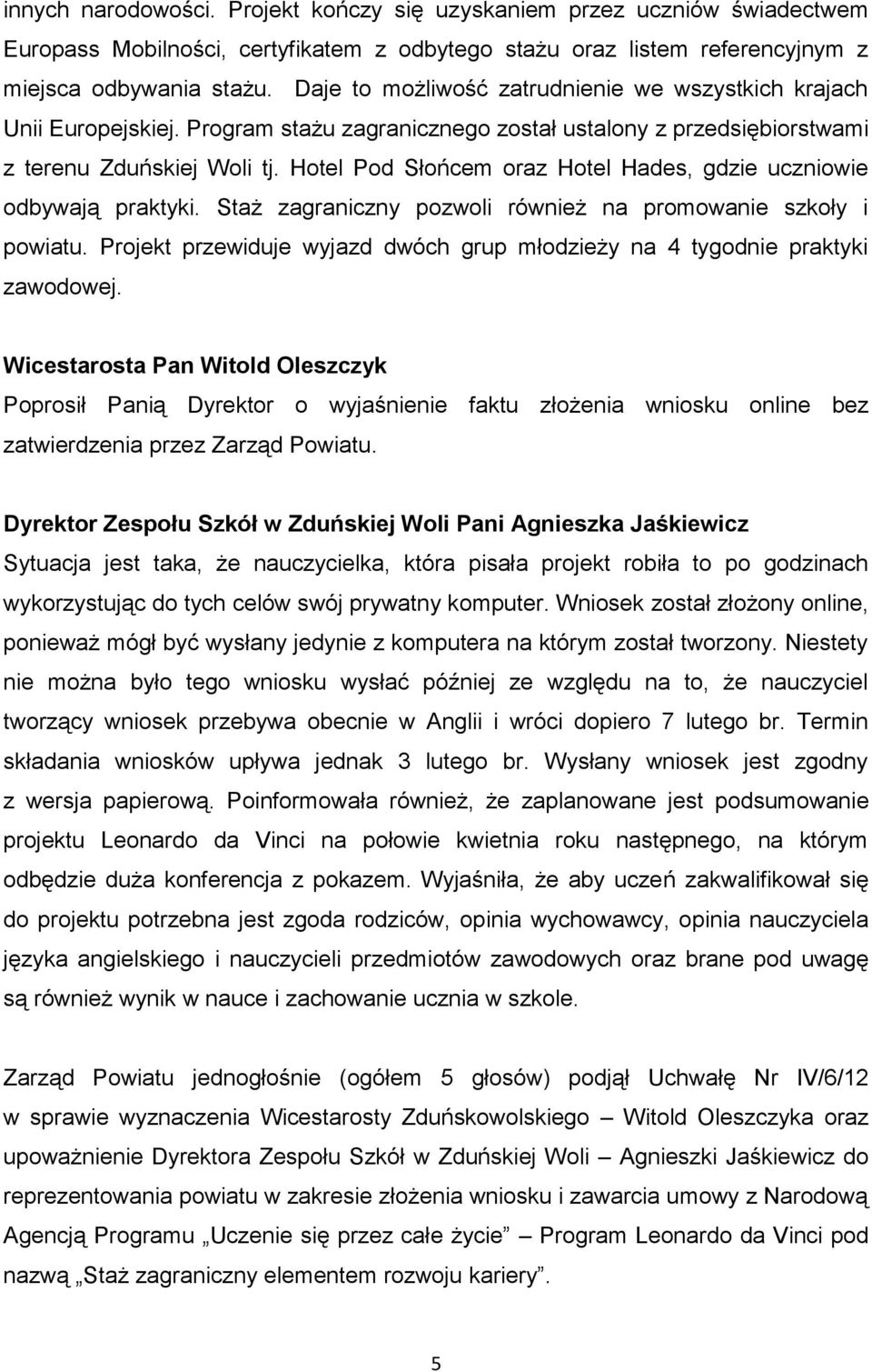 Hotel Pod Słońcem oraz Hotel Hades, gdzie uczniowie odbywają praktyki. Staż zagraniczny pozwoli również na promowanie szkoły i powiatu.