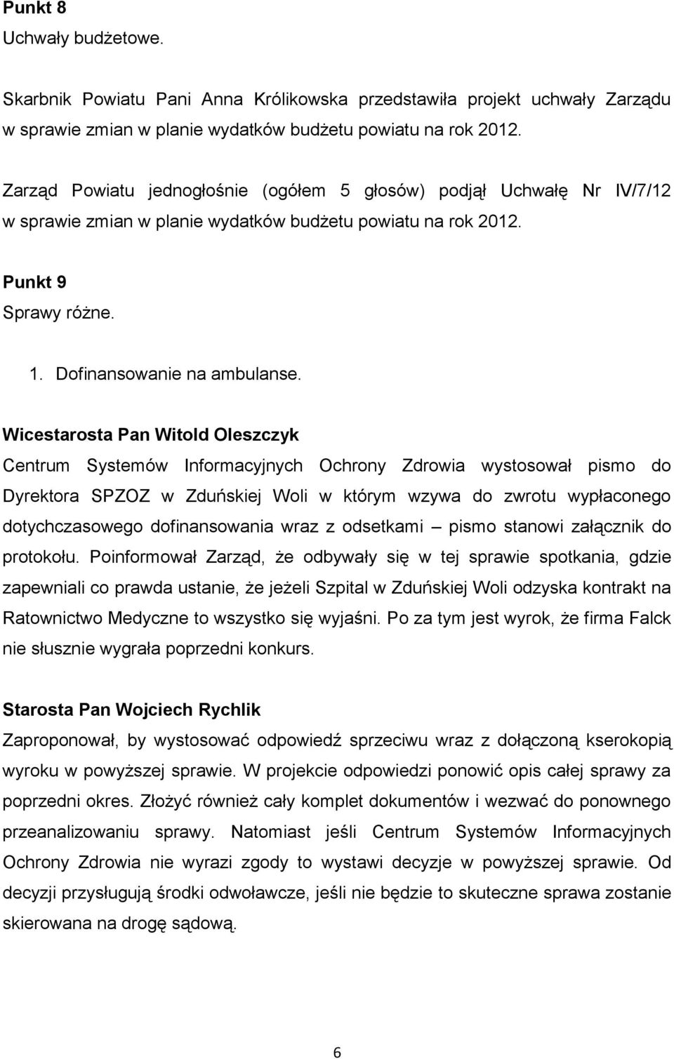 Wicestarosta Pan Witold Oleszczyk Centrum Systemów Informacyjnych Ochrony Zdrowia wystosował pismo do Dyrektora SPZOZ w Zduńskiej Woli w którym wzywa do zwrotu wypłaconego dotychczasowego