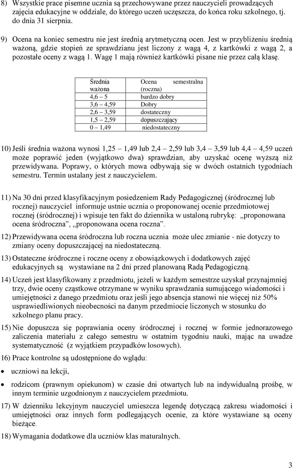 Jest w przybliżeniu średnią ważoną, gdzie stopień ze sprawdzianu jest liczony z wagą 4, z kartkówki z wagą 2, a pozostałe oceny z wagą 1. Wagę 1 mają również kartkówki pisane nie przez całą klasę.