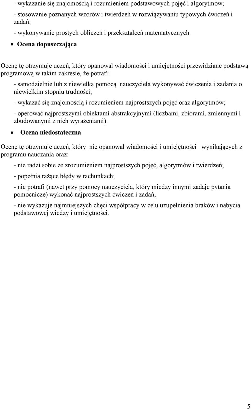 Ocena dopuszczająca programową w takim zakresie, że potrafi: - samodzielnie lub z niewielką pomocą nauczyciela wykonywać ćwiczenia i zadania o niewielkim stopniu trudności; - wykazać się znajomością