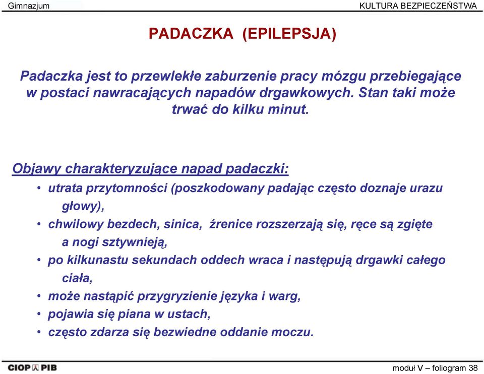 Objawy charakteryzujące napad padaczki: utrata przytomności (poszkodowany padając często doznaje urazu głowy), chwilowy bezdech, sinica,