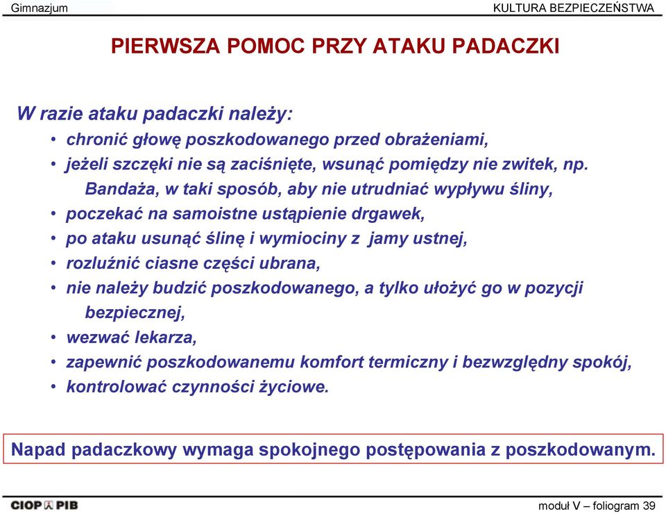 Bandaża, w taki sposób, aby nie utrudniać wypływu śliny, poczekać na samoistne ustąpienie drgawek, po ataku usunąć ślinę i wymiociny z jamy ustnej, rozluźnić