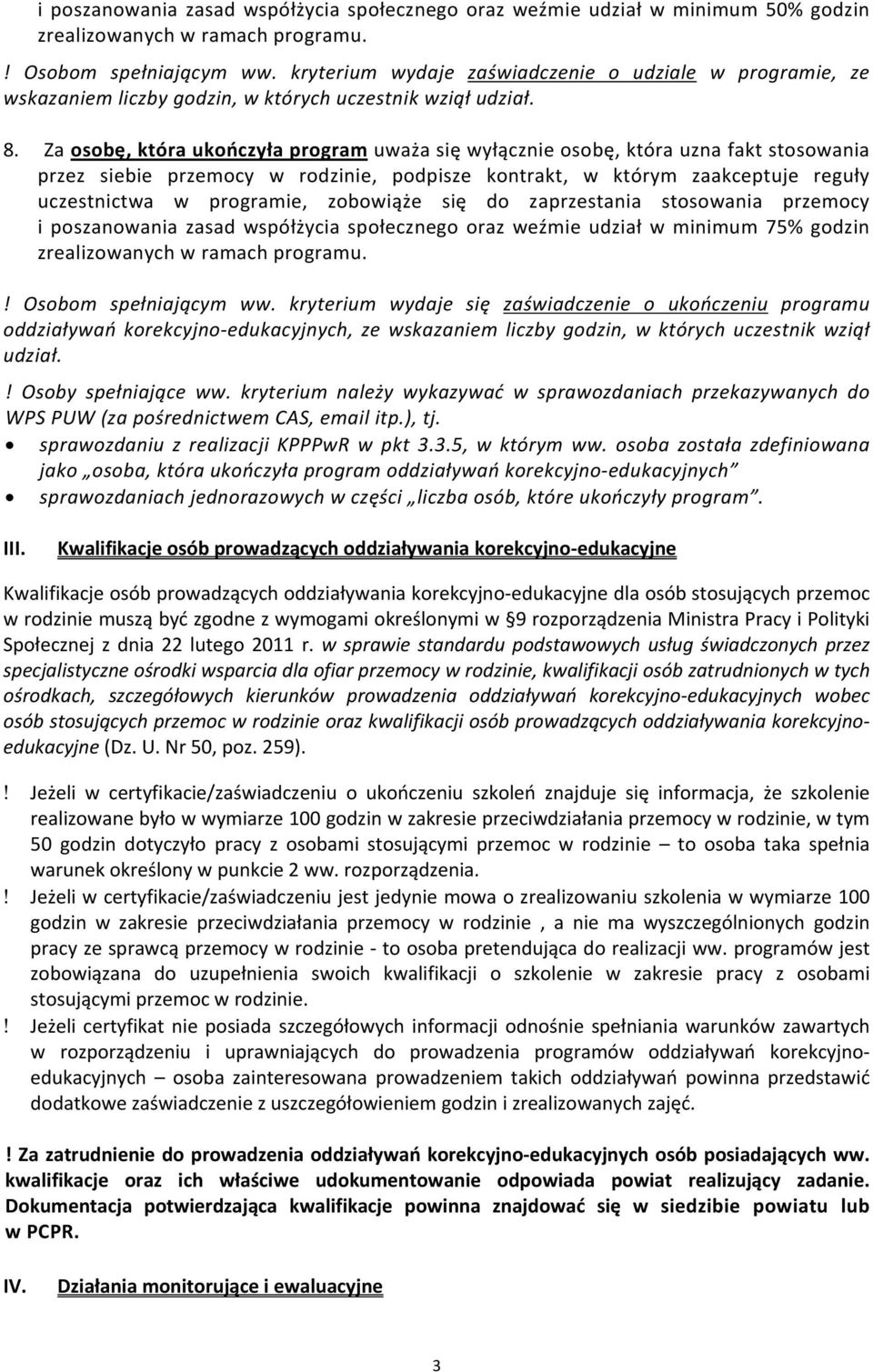 Za osobę, która ukończyła program uważa się wyłącznie osobę, która uzna fakt stosowania przez siebie przemocy w rodzinie, podpisze kontrakt, w którym zaakceptuje reguły uczestnictwa w programie,