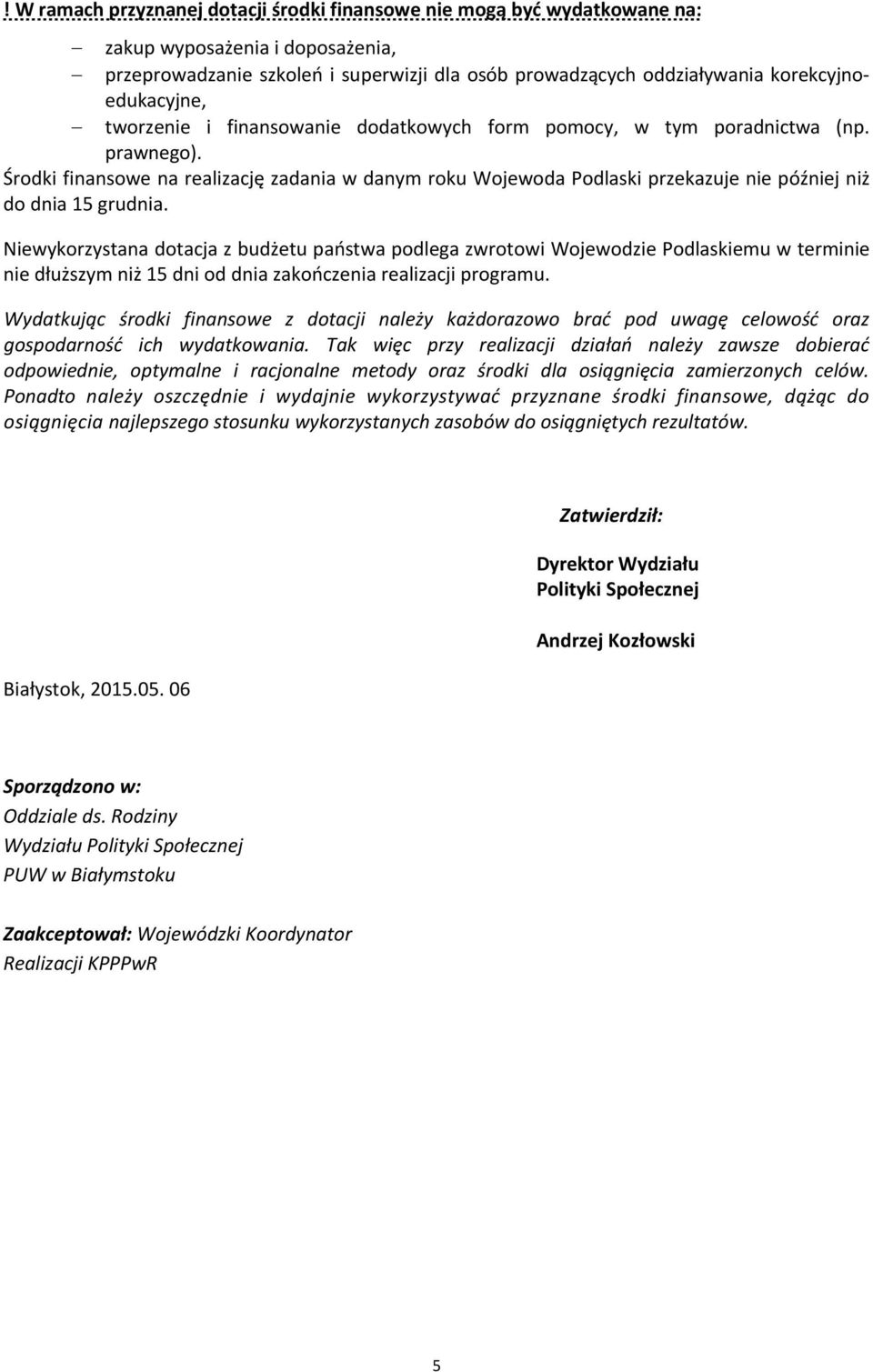 Środki finansowe na realizację zadania w danym roku Wojewoda Podlaski przekazuje nie później niż do dnia 15 grudnia.