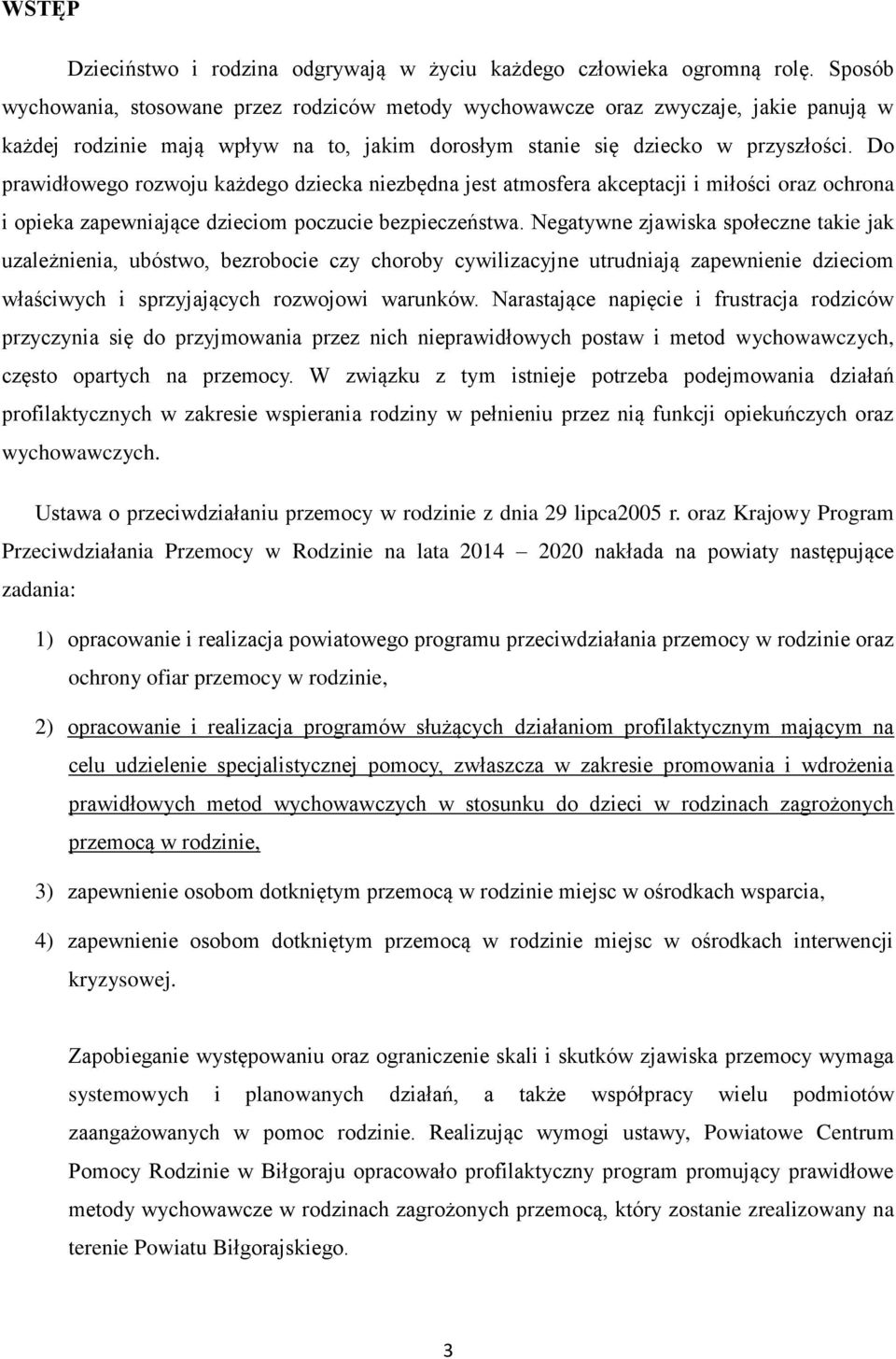 Do prawidłowego rozwoju każdego dziecka niezbędna jest atmosfera akceptacji i miłości oraz ochrona i opieka zapewniające dzieciom poczucie bezpieczeństwa.