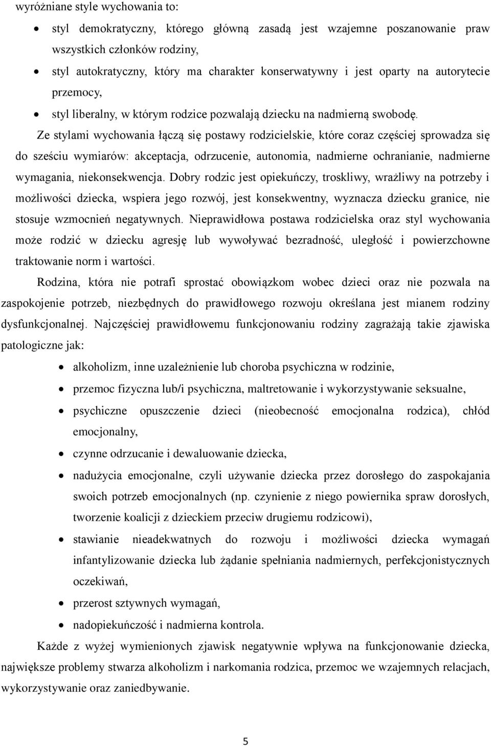 Ze stylami wychowania łączą się postawy rodzicielskie, które coraz częściej sprowadza się do sześciu wymiarów: akceptacja, odrzucenie, autonomia, nadmierne ochranianie, nadmierne wymagania,