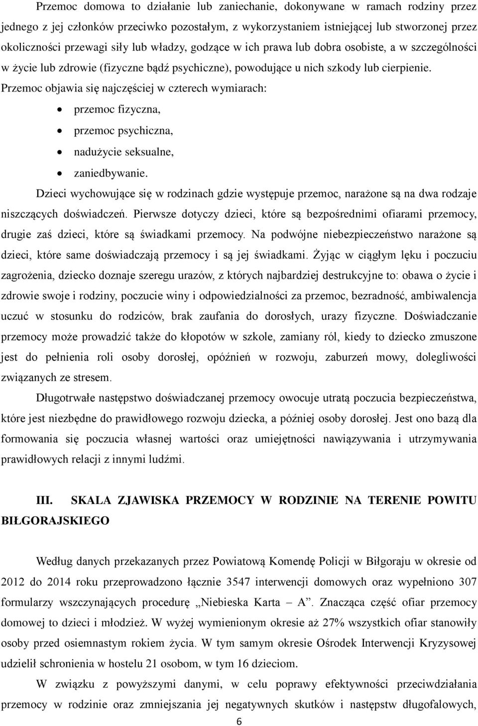Przemoc objawia się najczęściej w czterech wymiarach: przemoc fizyczna, przemoc psychiczna, nadużycie seksualne, zaniedbywanie.