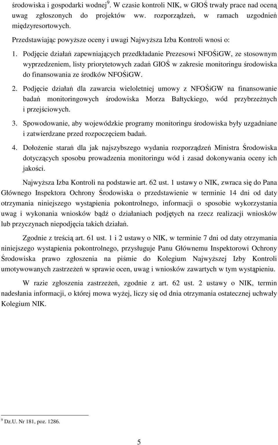 Podjęcie działań zapewniających przedkładanie Prezesowi NFOŚiGW, ze stosownym wyprzedzeniem, listy priorytetowych zadań GIOŚ w zakresie monitoringu środowiska do finansowania ze środków NFOŚiGW. 2.