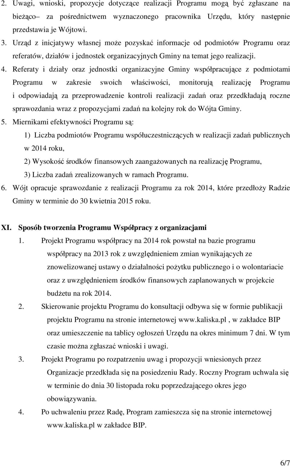 Referaty i działy oraz jednostki organizacyjne Gminy współpracujące z podmiotami Programu w zakresie swoich właściwości, monitorują realizację Programu i odpowiadają za przeprowadzenie kontroli